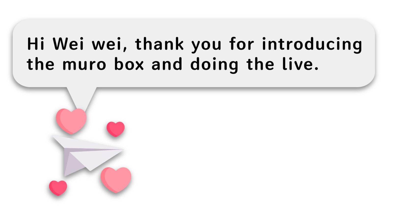 Hi Wei Wei, thank you for introducing the Muro box and doing the live streaming.